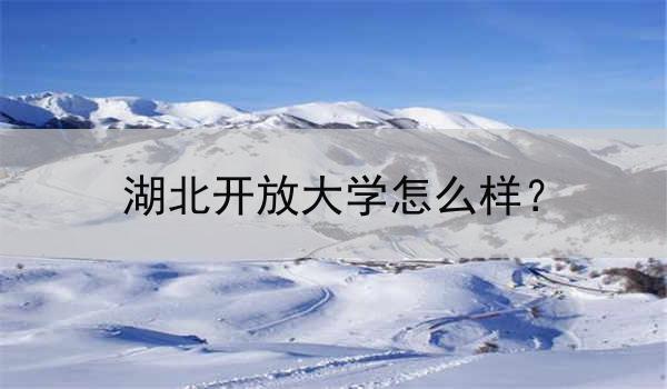 湖北开放大学怎么样？