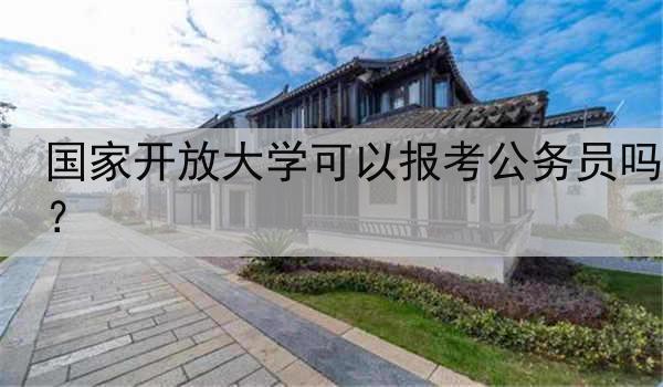 国家开放大学可以报考公务员吗？