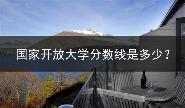 国家开放大学分数线是多少？