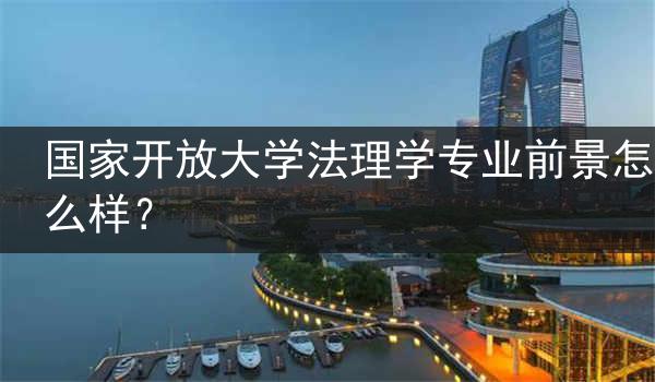 国家开放大学法理学专业前景怎么样？