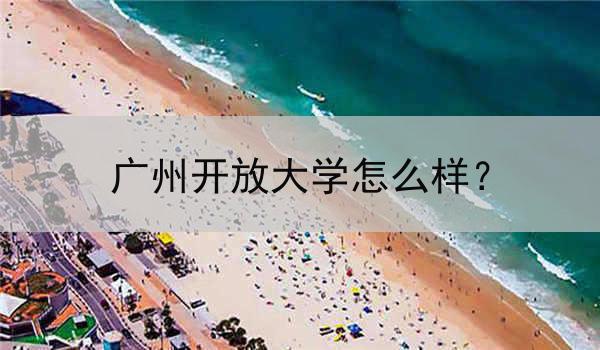 广州开放大学怎么样？