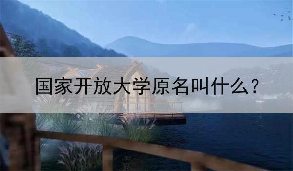 国家开放大学原名叫什么？