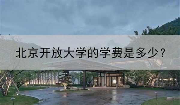 北京开放大学的学费是多少？