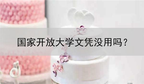 国家开放大学文凭没用吗？