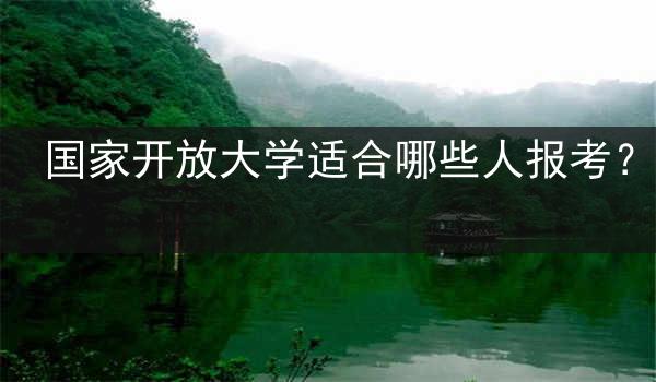 国家开放大学适合哪些人报考？