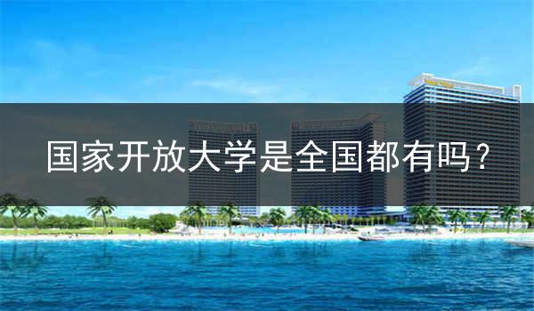 国家开放大学是全国都有吗？