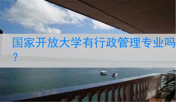 国家开放大学有行政管理专业吗？