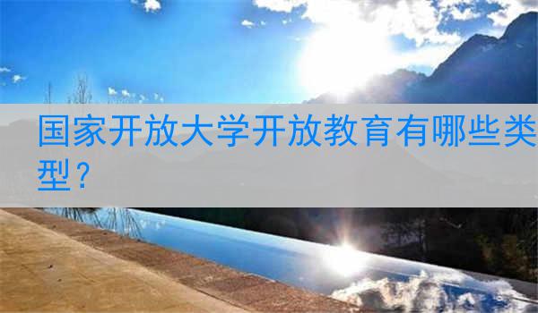 国家开放大学开放教育有哪些类型？