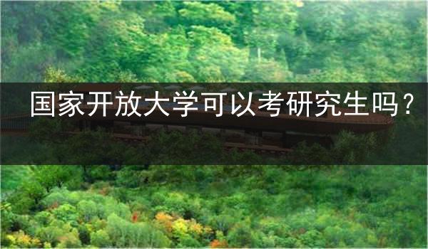 国家开放大学可以考研究生吗？