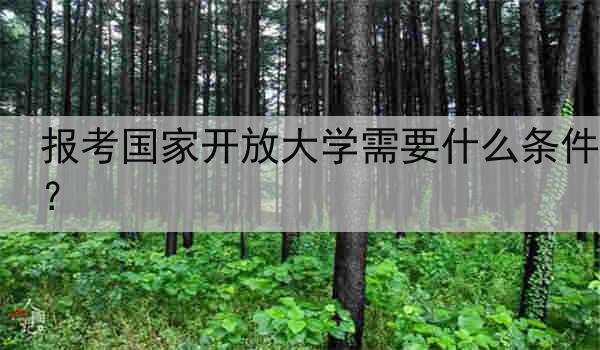 报考国家开放大学需要什么条件？