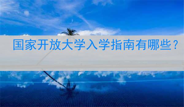 国家开放大学入学指南有哪些？