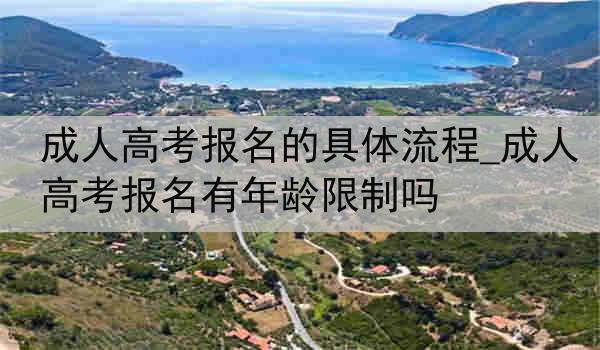 成人高考报名的具体流程_成人高考报名有年龄限制吗