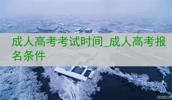 成人高考考试时间_成人高考报名条件