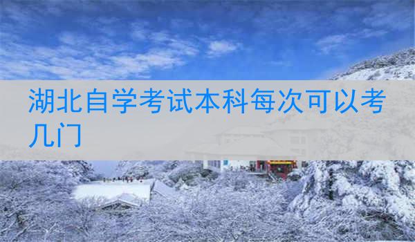 湖北自学考试本科每次可以考几门