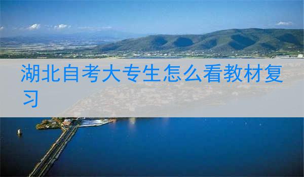 湖北自考大专生怎么看教材复习