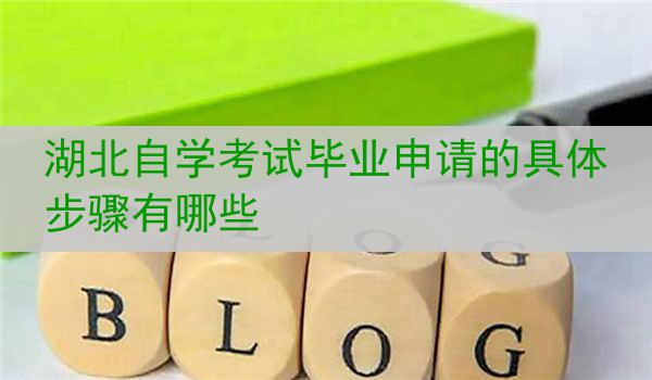 湖北自学考试毕业申请的具体步骤有哪些