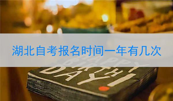 湖北自考报名时间一年有几次