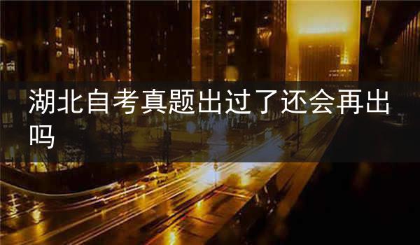 湖北自考真题出过了还会再出吗