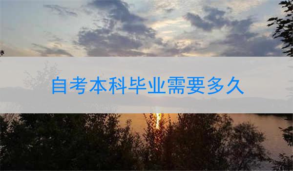 自考本科毕业需要多久