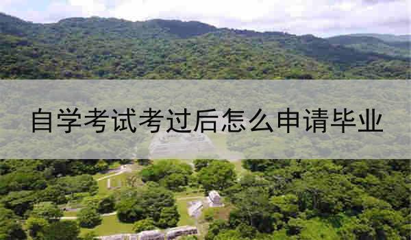 自学考试考过后怎么申请毕业