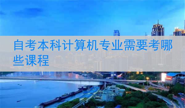 自考本科计算机专业需要考哪些课程