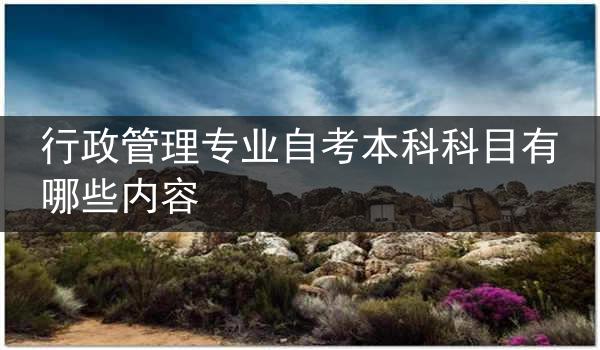 行政管理专业自考本科科目有哪些内容