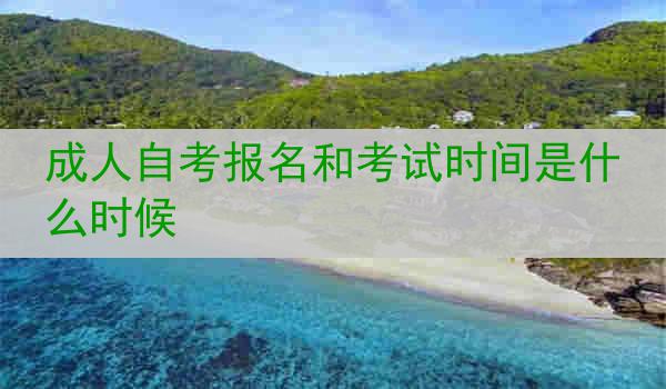成人自考报名和考试时间是什么时候