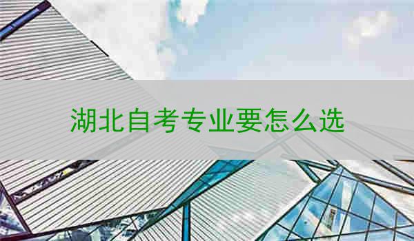 湖北自考专业要怎么选