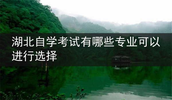 湖北自学考试有哪些专业可以进行选择