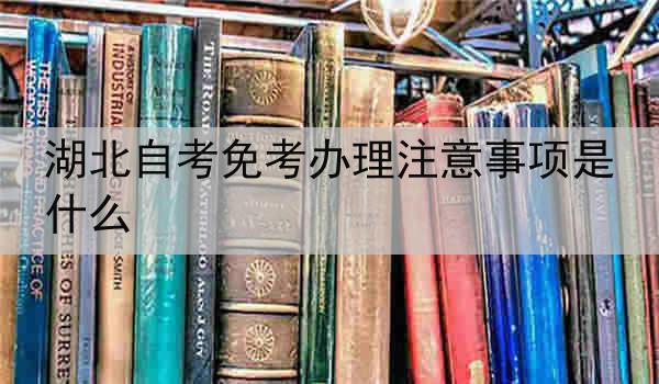 湖北自考免考办理注意事项是什么