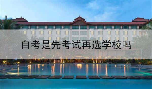 自考是先考试再选学校吗