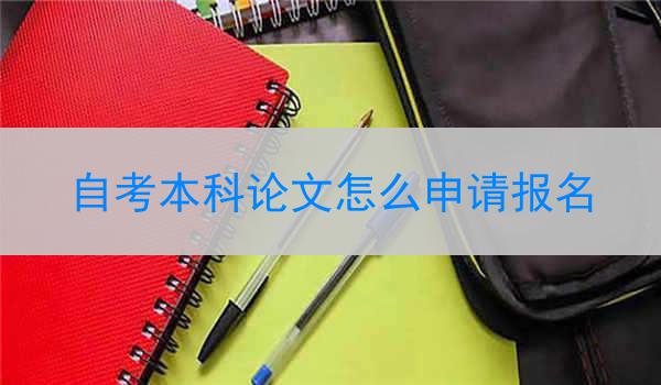 自考本科论文怎么申请报名