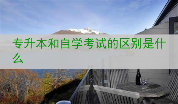 专升本和自学考试的区别是什么