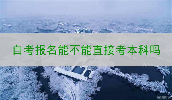 自考报名能不能直接考本科吗
