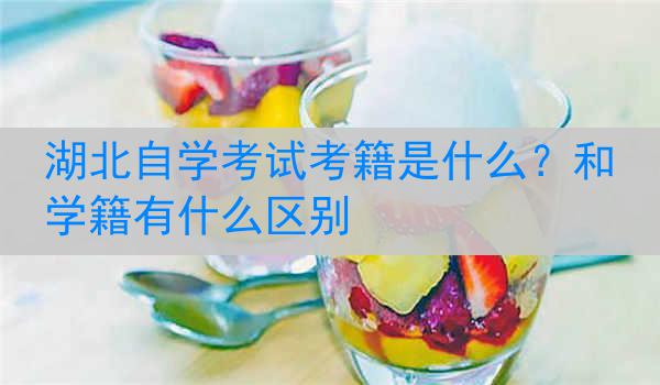 湖北自学考试考籍是什么？和学籍有什么区别
