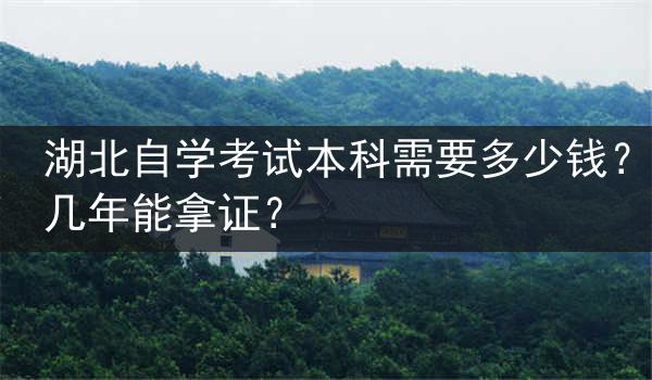 湖北自学考试本科需要多少钱？几年能拿证？