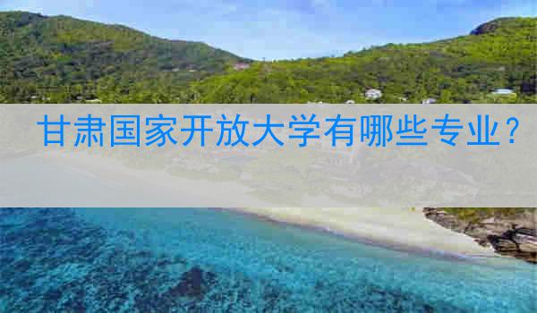 甘肃国家开放大学有哪些专业？