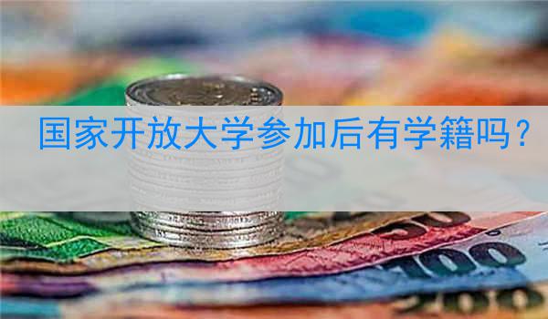 国家开放大学参加后有学籍吗？