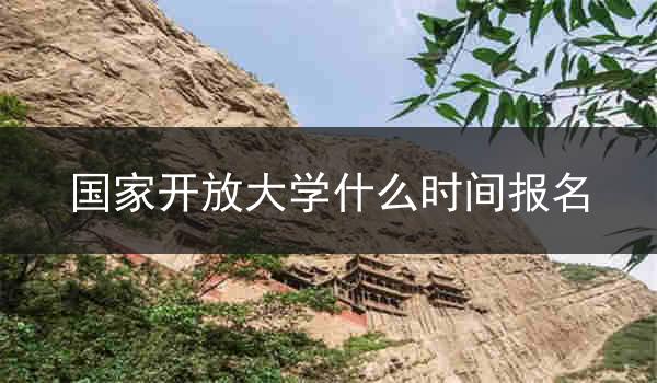 国家开放大学什么时间报名