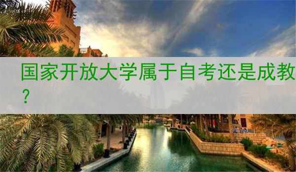 国家开放大学属于自考还是成教？