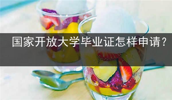 国家开放大学毕业证怎样申请？