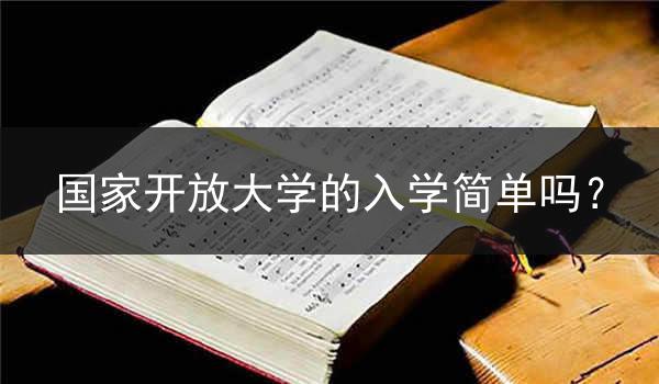 国家开放大学的入学简单吗？