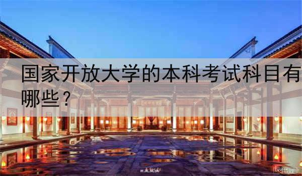 国家开放大学的本科考试科目有哪些？