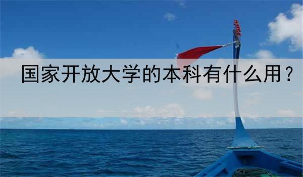 国家开放大学的本科有什么用？
