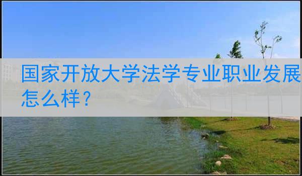 国家开放大学法学专业职业发展怎么样？