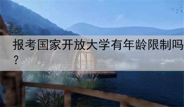 报考国家开放大学有年龄限制吗？