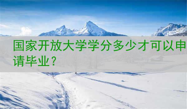 国家开放大学学分多少才可以申请毕业？