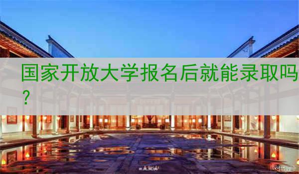 国家开放大学报名后就能录取吗？