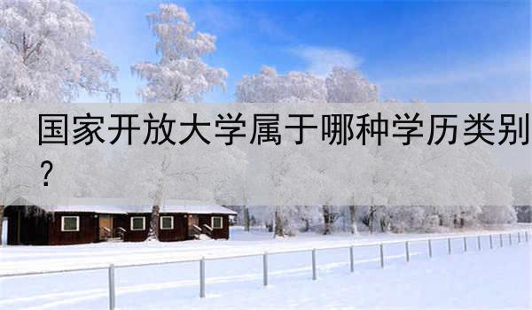 国家开放大学属于哪种学历类别？
