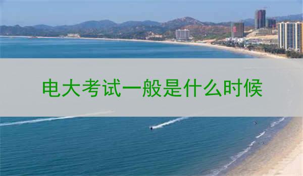 电大考试一般是什么时候